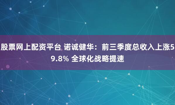 股票网上配资平台 诺诚健华：前三季度总收入上涨59.8% 全球化战略提速