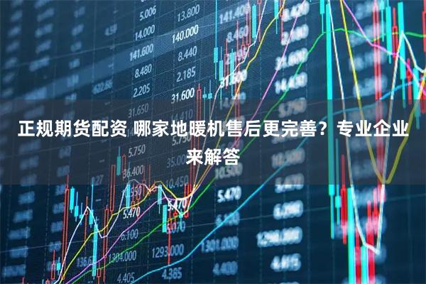 正规期货配资 哪家地暖机售后更完善？专业企业来解答